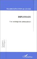 Couverture du livre « Diplomate ; une sociologie des ambassadeurs » de Meredith Kingston De Leusse aux éditions Editions L'harmattan