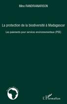 Couverture du livre « Protection de la biodiversité à Madagascar ; les paiements pour services environnementaux (PSE) » de Mino Randrianarison aux éditions Editions L'harmattan