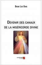 Couverture du livre « Devenir des canaux de la miséricorde divine » de Bruno Laki Dang aux éditions Editions Du Net