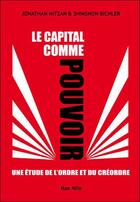 Couverture du livre « Le capital comme pouvoir ; une étude de l'ordre et du créordre » de Shimshon Bichler et Jonathan Nitzan aux éditions Max Milo