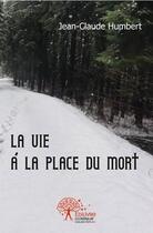 Couverture du livre « La vie a la place du mort » de Humbert Jean-Claude aux éditions Edilivre