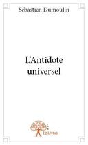 Couverture du livre « L'antidote universel » de Sebastien Dumoulin aux éditions Edilivre