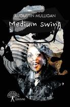 Couverture du livre « Medium swing » de Augustin Mulligan aux éditions Edilivre