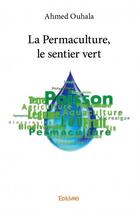 Couverture du livre « La permaculture, le sentier vert » de Ahmed Ouhala aux éditions Edilivre
