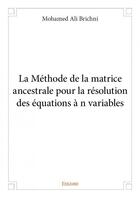 Couverture du livre « La méthode de la matrice ancestrale pour la résolution des équations à n variables » de Mohamed Ali Brichni aux éditions Edilivre