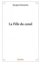Couverture du livre « La fille du canal » de Jacques Janssens aux éditions Edilivre
