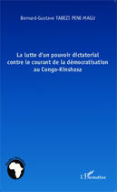 Couverture du livre « La lutte d'un pouvoir dictatorial contre le courant de la démocratisation au Congo Kinshasa » de Bernard-Gustave Tabezi Pene-Magu aux éditions Editions L'harmattan