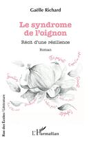 Couverture du livre « Le syndrome de l'oignon : récit d'une résilience » de Gaelle Richard aux éditions L'harmattan