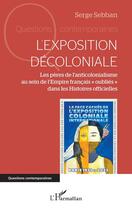 Couverture du livre « L'exposition décoloniale : Les pères de l'anticolonialisme au sein de l'Empire français « oubliés » dans les Histoires officielles » de Serge Sebban aux éditions L'harmattan