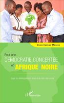 Couverture du livre « Pour une démocratie concertée en Afrique noire ; gage du développement local et du bien etre social » de Bruno Kaimwa Maneno aux éditions L'harmattan