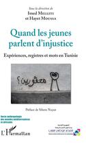 Couverture du livre « Quand les jeunes parlent d'injustice ; expériences, registres et mots en Tunisie » de Imed Melliti et Hayet Moussa aux éditions L'harmattan
