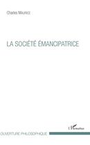 Couverture du livre « La société emancipatrice » de Charles Maurice aux éditions L'harmattan