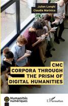 Couverture du livre « Cmc corpora through the prism of digital humanities » de Julien Longhi et Claudia Marinica aux éditions L'harmattan