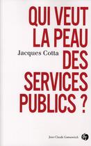 Couverture du livre « Qui veut la peau des services publics? » de Jacques Cotta aux éditions Jean-claude Gawsewitch