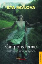 Couverture du livre « Cinq ans ferme, histoire d'une violence » de Ilya Pavlova aux éditions Jets D'encre