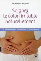 Couverture du livre « Soignez le côlon irritable naturellement » de Jacques Medart aux éditions Thierry Souccar