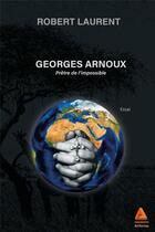 Couverture du livre « Georges Arnoux : prêtre de l'impossible » de Robert Laurent aux éditions Anfortas