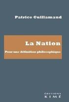 Couverture du livre « La nation, pour une definition philosophique » de Patrice Guillamaud aux éditions Kime