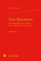 Couverture du livre « Don Quichotte, de l'ambiguité d'un symbole à la construction d'un mythe ; 1898-1931 » de Chantal Pestrinaux aux éditions Classiques Garnier