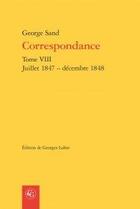 Couverture du livre « Correspondance t.8 ; juillet 1847 - décembre 1848 » de George Sand aux éditions Classiques Garnier