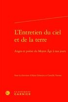 Couverture du livre « L'entretien du ciel et de la terre : anges et poésie du Moyen Âge à nos jours » de Alain Genetiot et Camille Venner aux éditions Classiques Garnier