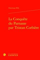 Couverture du livre « La conquête du Parnasse par Tristan Corbière » de Dominique Billy aux éditions Classiques Garnier