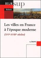 Couverture du livre « Les villes en France à l'époque moderne (XVI-XVIII siècles) » de Guy Saupin aux éditions Belin Education