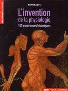 Couverture du livre « L'invention de la physiologie ; 100 expériences historiques » de Remi Cadet aux éditions Belin Education