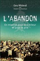 Couverture du livre « L'abandon ; en mission pour le meilleur et pour le pire » de Gary Whiterall et Elizabeth Cody Newenhuyse aux éditions Clc Editions