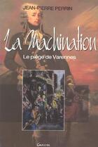 Couverture du livre « La Machination ; Le Piege De Varennes » de Jean-Pierre Perrin aux éditions Grancher