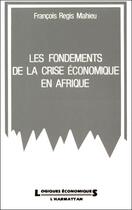 Couverture du livre « Les fondements de la crise économique en Afrique » de Mahieu F-R. aux éditions L'harmattan