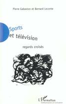 Couverture du livre « Sports et television - regards croises » de Leconte/Gabaston aux éditions L'harmattan