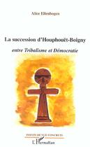 Couverture du livre « Succession d'houphouet-boigny - entre tribalisme et democratie » de Alice Ellenbogen aux éditions L'harmattan