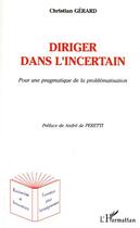 Couverture du livre « Diriger dans l'incertain : Pour une pragmatique de la problématisation » de Christian Gerard aux éditions L'harmattan