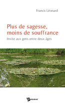 Couverture du livre « Plus de sagesse, moins de souffrance » de Francis Leonard aux éditions Publibook