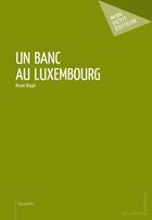 Couverture du livre « Un banc au Luxembourg » de Bruno Rispal aux éditions Mon Petit Editeur