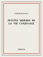 Couverture du livre « Petites misères de la vie conjugale » de Honoré De Balzac aux éditions Bibebook