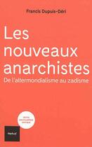 Couverture du livre « Les nouveaux anarchistes ; de l'altermondialisme au zadisme » de Francis Dupuis-Deri aux éditions Textuel