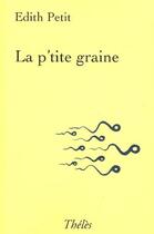 Couverture du livre « La p'tite graine » de Edith Petit aux éditions Theles