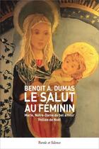 Couverture du livre « Le salut au féminin : Marie, Notre-Dame du bel amour - Veillée de Noël » de Benoit A. Dumas aux éditions Parole Et Silence