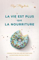 Couverture du livre « La vie est plus que la nourriture : Comment être délivré des habitudes alimentaires destructrices ? » de Elyse Fitzpatrick aux éditions Publications Chretiennes