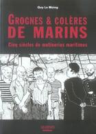 Couverture du livre « Grognes et colères de marins ; cinq siècles de mutineries maritimes » de Guy Le Moing aux éditions Marines