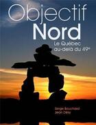 Couverture du livre « Objectif nord ; le Québec au-delà du 49e » de Serge Bouchard et Jean Desy aux éditions Sylvain Harvey