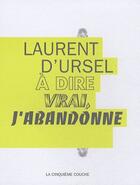 Couverture du livre « À dire vrai, j'abandonne » de Laurent D Ursel aux éditions La Cinquieme Couche