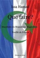 Couverture du livre « Que faire ? manifeste du musulman maghrebin eveille de france » de Issa Hamad aux éditions Issa Hamadache