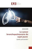 Couverture du livre « Le cancer bronchopulmonaire du sujet jeune - quelles particularites? » de Smadhi/Bennasser aux éditions Editions Universitaires Europeennes