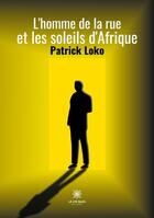 Couverture du livre « L'homme de la rue et les soleils d'afrique » de Patrick Loko aux éditions Le Lys Bleu