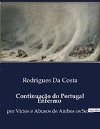 Couverture du livre « Continuação do Portugal Enfermo : por Vicios e Abusos de Ambos os Sexos » de Rodrigues Da Costa aux éditions Culturea