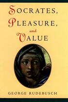 Couverture du livre « Socrates, Pleasure, and Value » de Rudebusch George aux éditions Oxford University Press Usa