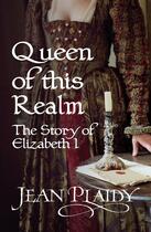 Couverture du livre « Queen of This Realm: The Story of Elizabeth I » de Plaidy Jean aux éditions Random House Digital